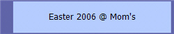 Easter 2006 @ Mom's