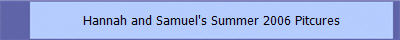 Hannah and Samuel's Summer 2006 Pitcures